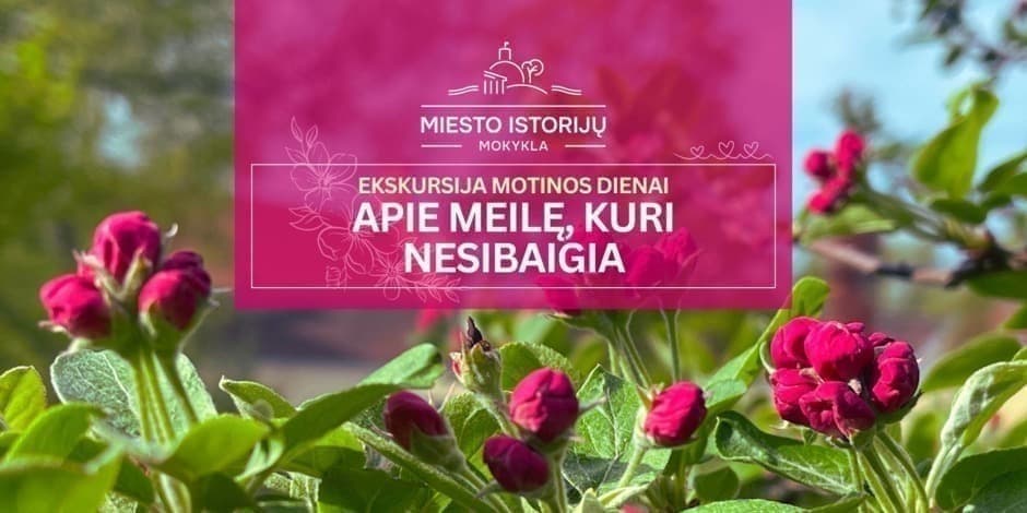 Apie meilę, kuri nesibaigia | Ekskursija Vilniuje Motinos dienai