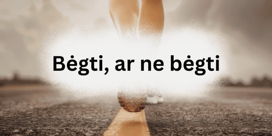 Bėgti, ar (ne) bėgti