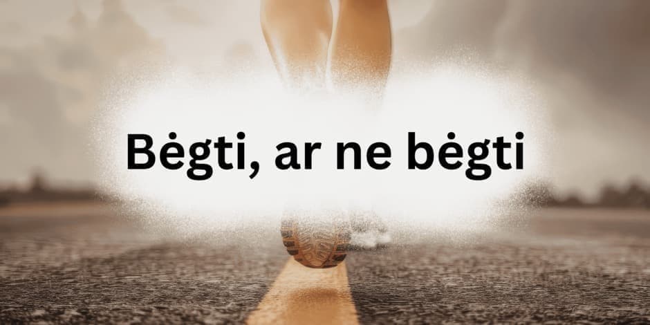 Bėgti, ar (ne) bėgti