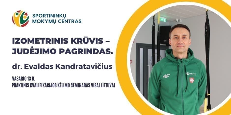 Vasario 13 d. dr.Evaldas Kandratavičius. Praktinis seminaras: Izometrinis krūvis – judėjimo pagrindas. Vilniuje ir nuotoliu visoje Lietuvoje.