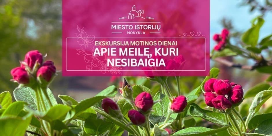 Apie meilę, kuri nesibaigia | Ekskursija Vilniuje Motinos dienai