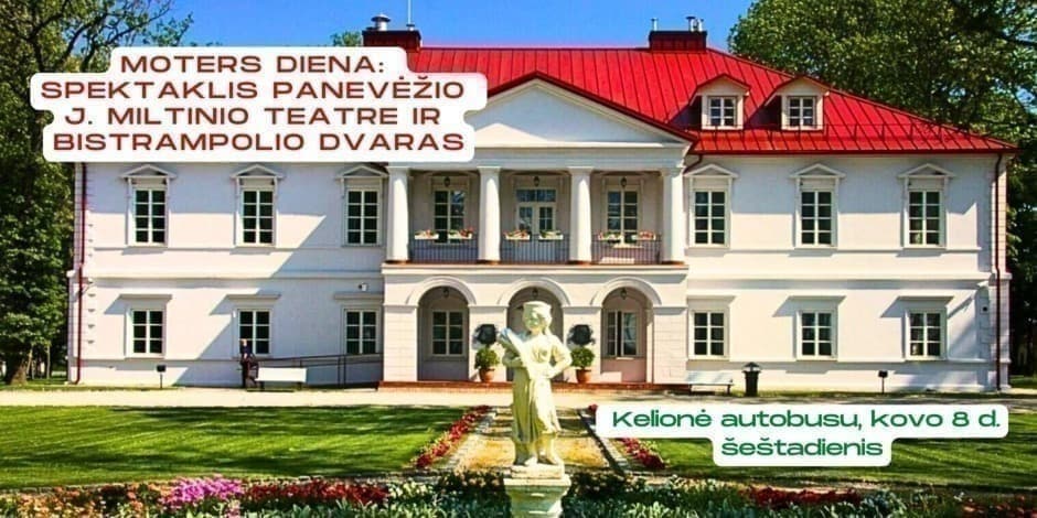 Moters diena Panevėžyje: spektaklis J. Miltinio dramos teatre, gardūs desertai ir Bistrampolio dvaro istorijos (iš Kauno, Vilniaus ir Ukmergės) /PVM apmokestinimui taikoma marža/